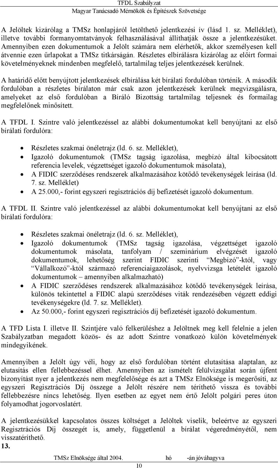 Részletes elbírálásra kizárólag az előírt formai követelményeknek mindenben megfelelő, tartalmilag teljes jelentkezések kerülnek.