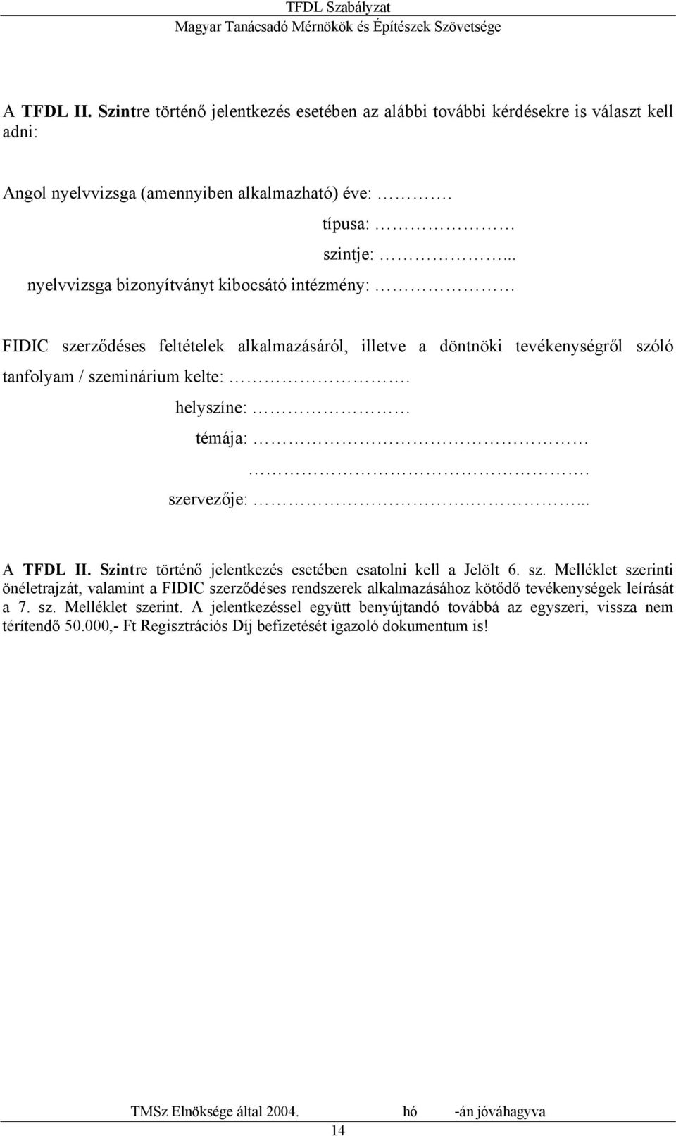 helyszíne: témája:. szervezője:.... A TFDL II. Szintre történő jelentkezés esetében csatolni kell a Jelölt 6. sz. Melléklet szerinti önéletrajzát, valamint a FIDIC szerződéses rendszerek alkalmazásához kötődő tevékenységek leírását a 7.