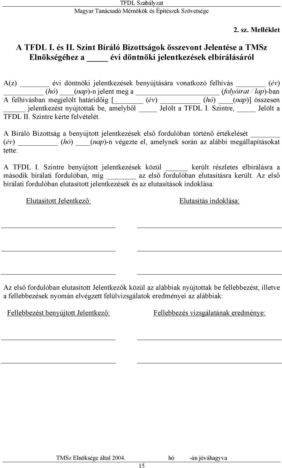 meg a (folyóirat / lap)-ban A felhívásban megjelölt határidőig [ (év) (hó) (nap)] összesen jelentkezést nyújtottak be, amelyből Jelölt a TFDL I. Szintre, Jelölt a TFDL II. Szintre kérte felvételét.