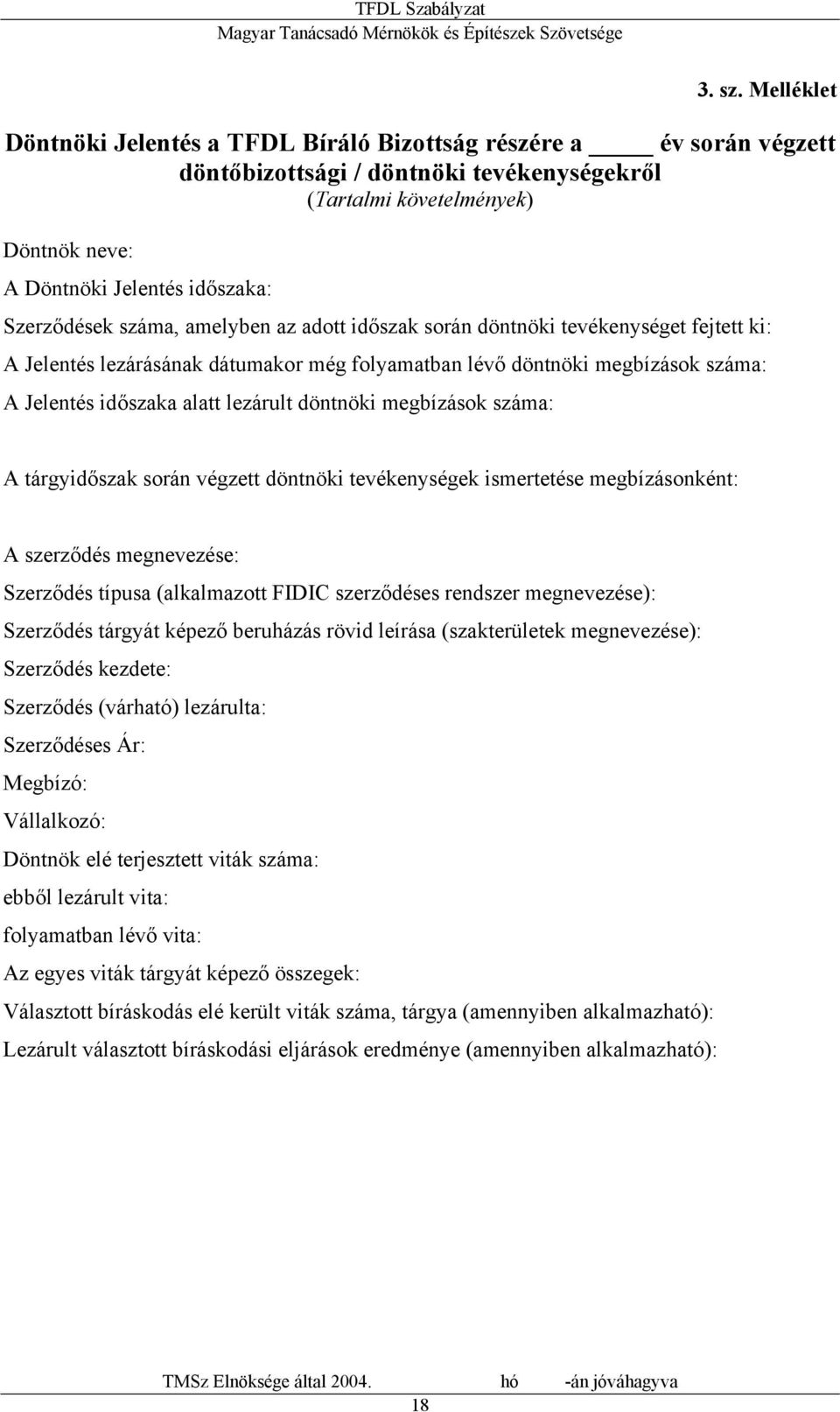 Szerződések száma, amelyben az adott időszak során döntnöki tevékenységet fejtett ki: A Jelentés lezárásának dátumakor még folyamatban lévő döntnöki megbízások száma: A Jelentés időszaka alatt