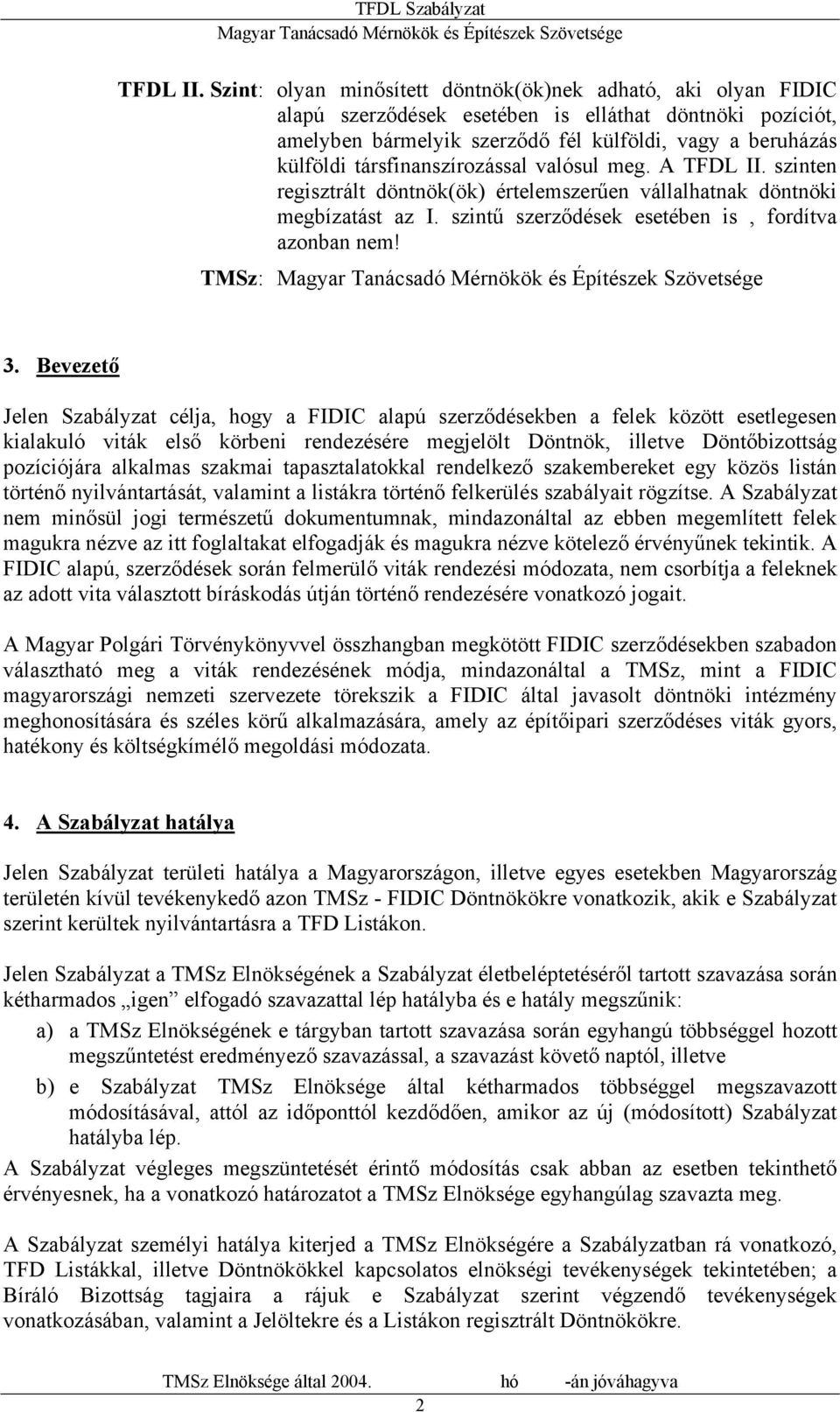 társfinanszírozással valósul meg. A  szinten regisztrált döntnök(ök) értelemszerűen vállalhatnak döntnöki megbízatást az I. szintű szerződések esetében is, fordítva azonban nem! TMSz: 3.