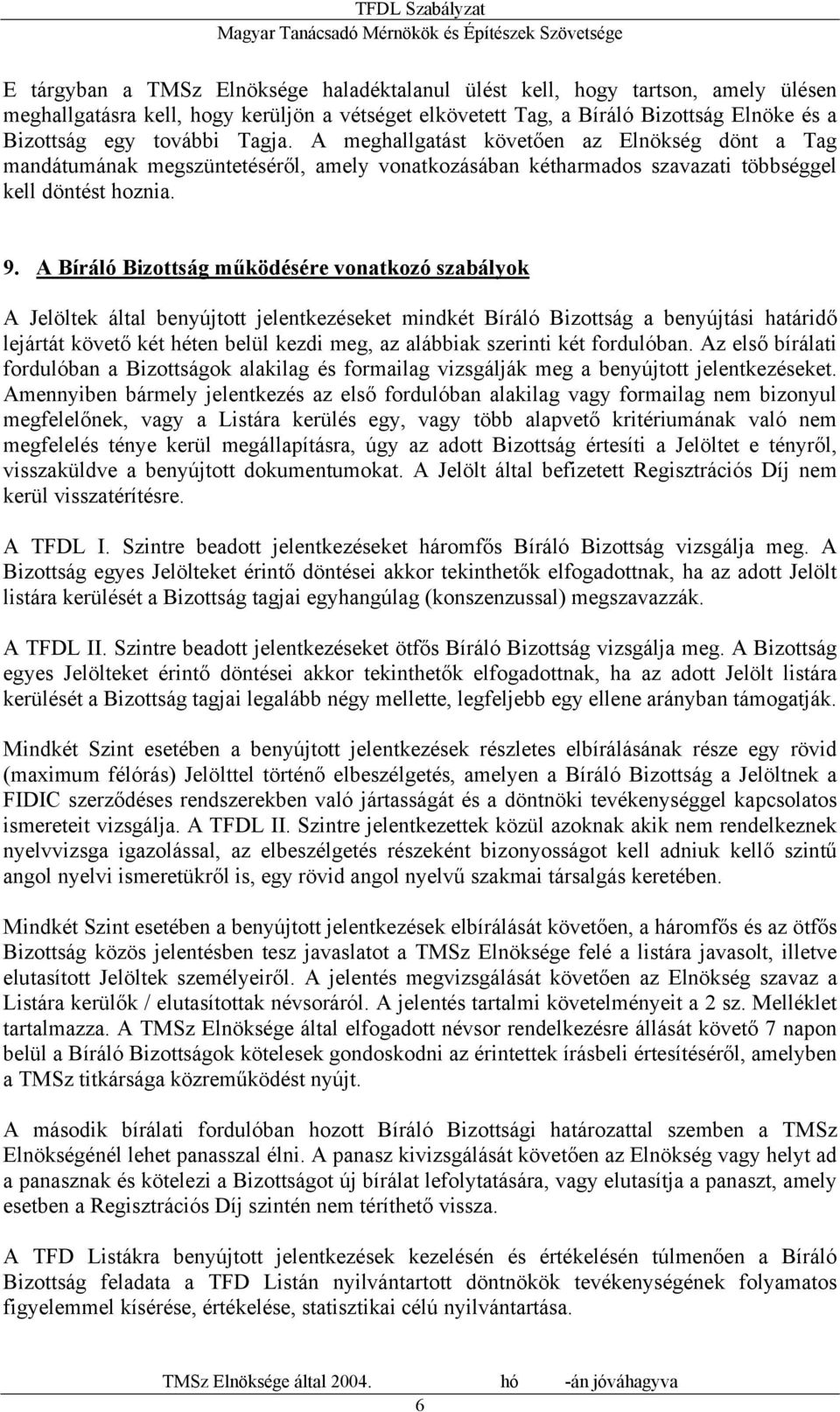 A Bíráló Bizottság működésére vonatkozó szabályok A Jelöltek által benyújtott jelentkezéseket mindkét Bíráló Bizottság a benyújtási határidő lejártát követő két héten belül kezdi meg, az alábbiak