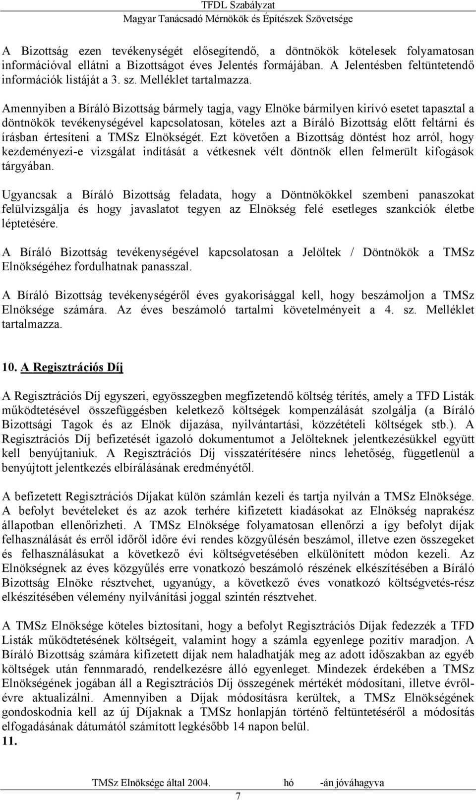 Amennyiben a Bíráló Bizottság bármely tagja, vagy Elnöke bármilyen kirívó esetet tapasztal a döntnökök tevékenységével kapcsolatosan, köteles azt a Bíráló Bizottság előtt feltárni és írásban