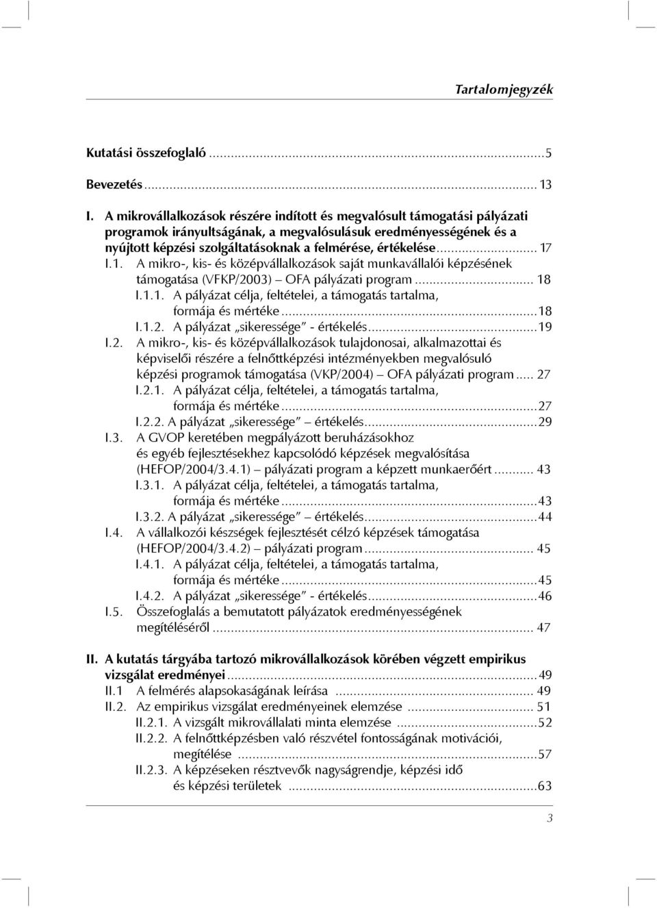 .. 17 I.1. A mikro-, kis- és középvállalkozások saját munkavállalói képzésének támogatása (VFKP/2003) OFA pályázati program... 18 I.1.1. A pályázat célja, feltételei, a támogatás tartalma, formája és mértéke.