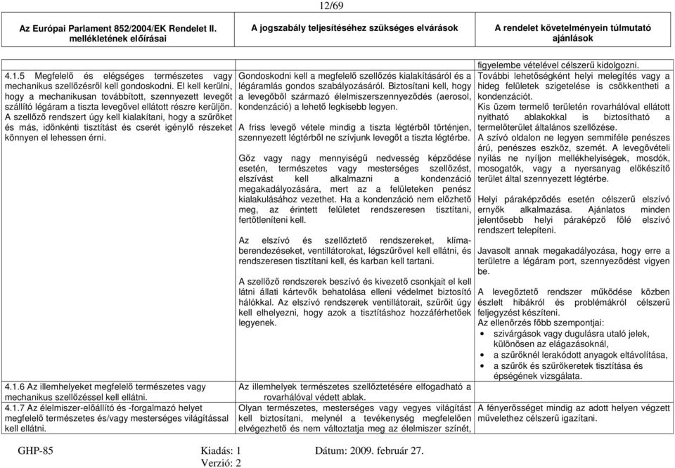 A szellőző rendszert úgy kell kialakítani, hogy a szűrőket és más, időnkénti tisztítást és cserét igénylő részeket könnyen el lehessen érni. 4.1.