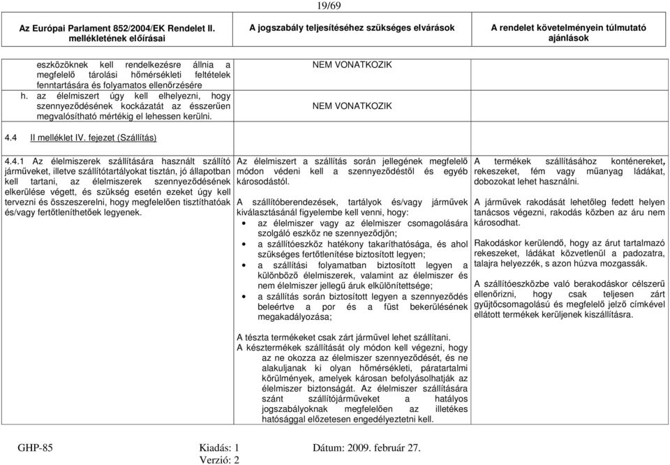 4.1 Az élelmiszerek szállítására használt szállító járműveket, illetve szállítótartályokat tisztán, jó állapotban kell tartani, az élelmiszerek szennyeződésének elkerülése végett, és szükség esetén