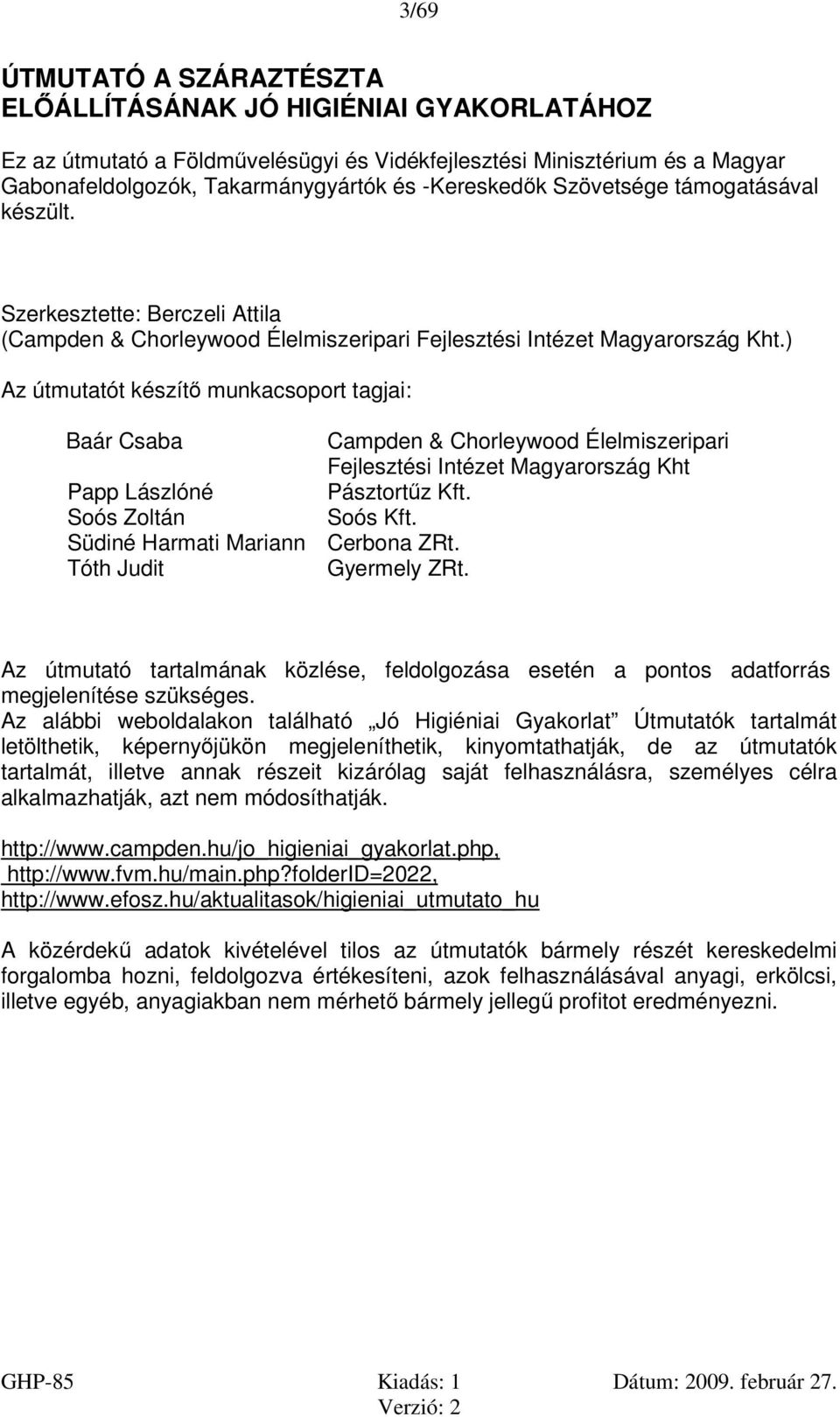 ) Az útmutatót készítő munkacsoport tagjai: Baár Csaba Campden & Chorleywood Élelmiszeripari Fejlesztési Intézet Magyarország Kht Papp Lászlóné Pásztortűz Kft. Soós Zoltán Soós Kft.