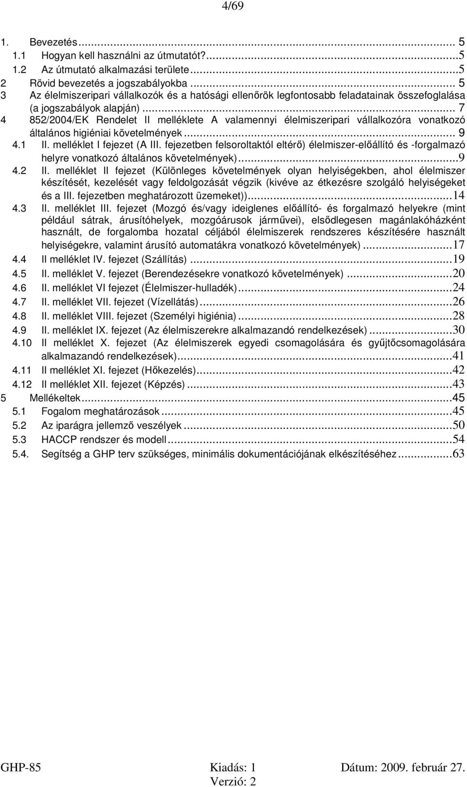 .. 7 4 852/2004/EK Rendelet II melléklete A valamennyi élelmiszeripari vállalkozóra vonatkozó általános higiéniai követelmények... 9 4.1 II. melléklet I fejezet (A III.