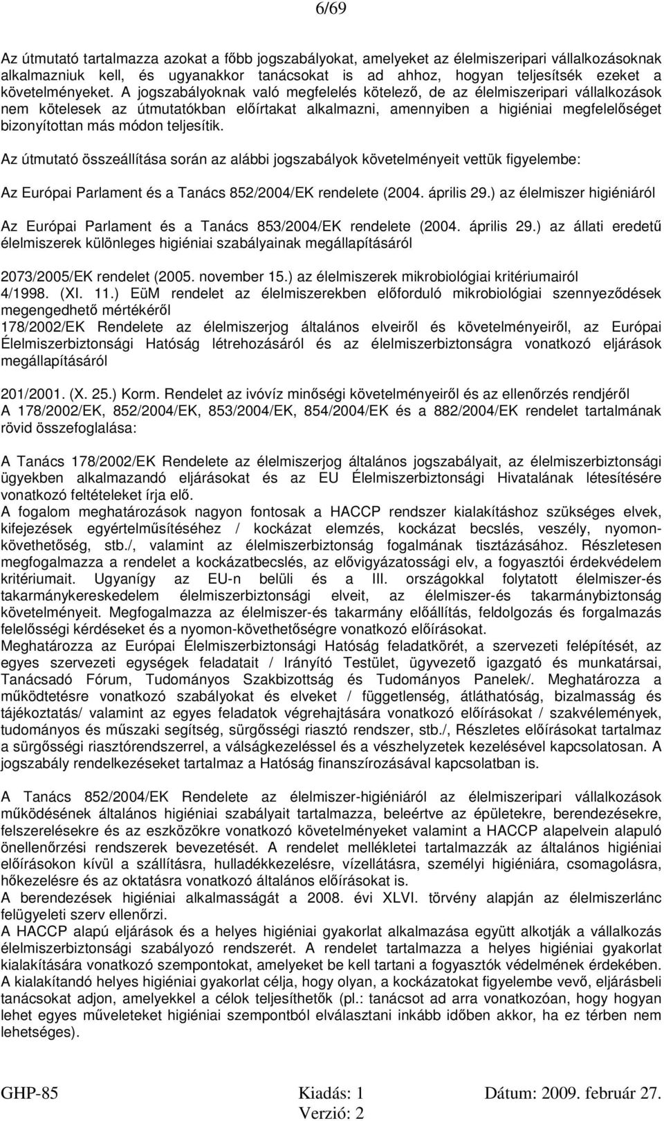 A jogszabályoknak való megfelelés kötelező, de az élelmiszeripari vállalkozások nem kötelesek az útmutatókban előírtakat alkalmazni, amennyiben a higiéniai megfelelőséget bizonyítottan más módon