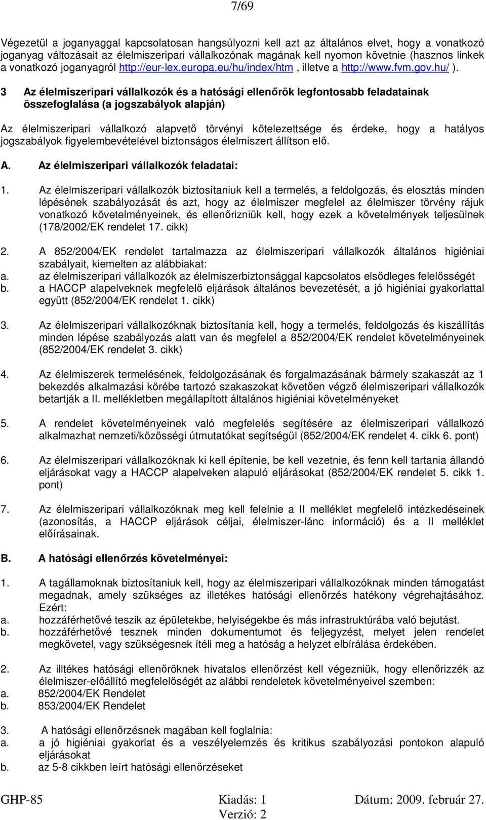 3 Az élelmiszeripari vállalkozók és a hatósági ellenőrök legfontosabb feladatainak összefoglalása (a jogszabályok alapján) Az élelmiszeripari vállalkozó alapvető törvényi kötelezettsége és érdeke,