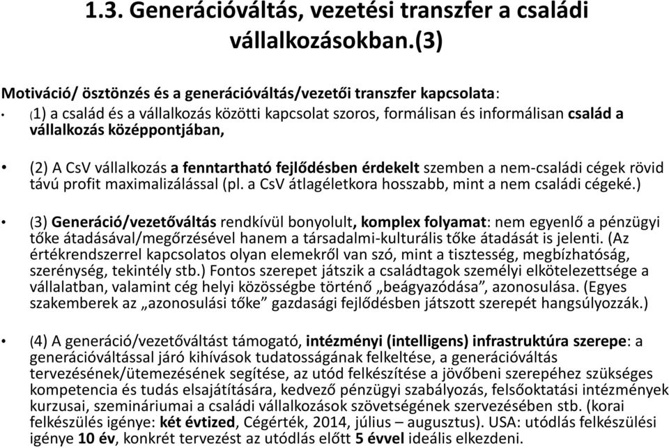 A CsV vállalkozás a fenntartható fejlődésben érdekelt szemben a nem-családi cégek rövid távú profit maximalizálással (pl. a CsV átlagéletkora hosszabb, mint a nem családi cégeké.