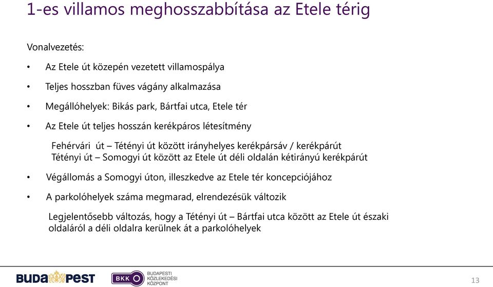 út Somogyi út között az Etele út déli oldalán kétirányú kerékpárút Végállomás a Somogyi úton, illeszkedve az Etele tér koncepciójához A parkolóhelyek száma