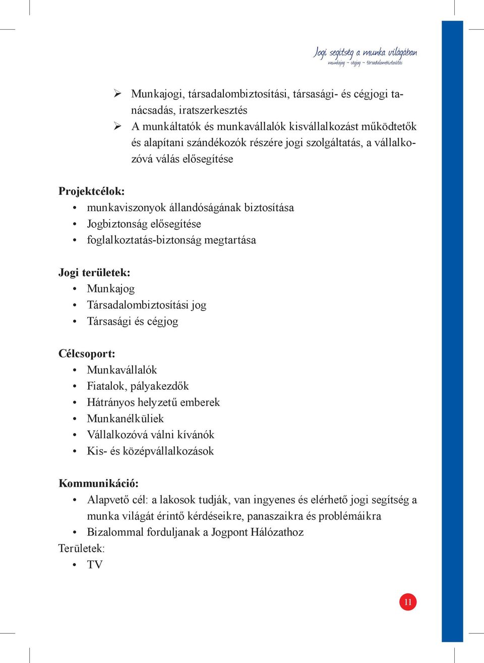 Társadalombiztosítási jog Társasági és cégjog Célcsoport: Munkavállalók Fiatalok, pályakezdők Hátrányos helyzetű emberek Munkanélküliek Vállalkozóvá válni kívánók Kis- és középvállalkozások