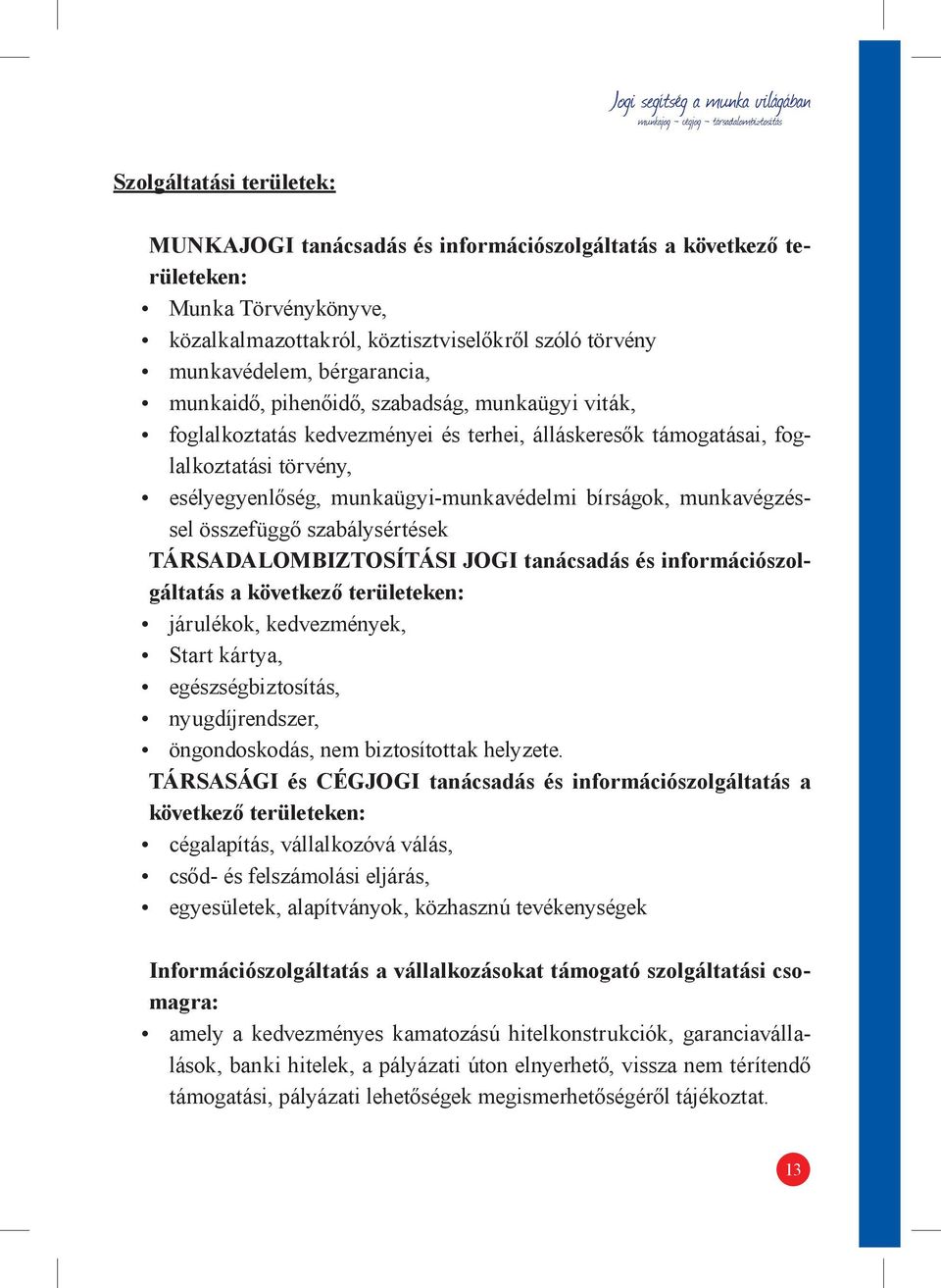 munkavégzéssel összefüggő szabálysértések TÁRSADALOMBIZTOSÍTÁSI JOGI tanácsadás és információszolgáltatás a következő területeken: járulékok, kedvezmények, Start kártya, egészségbiztosítás,