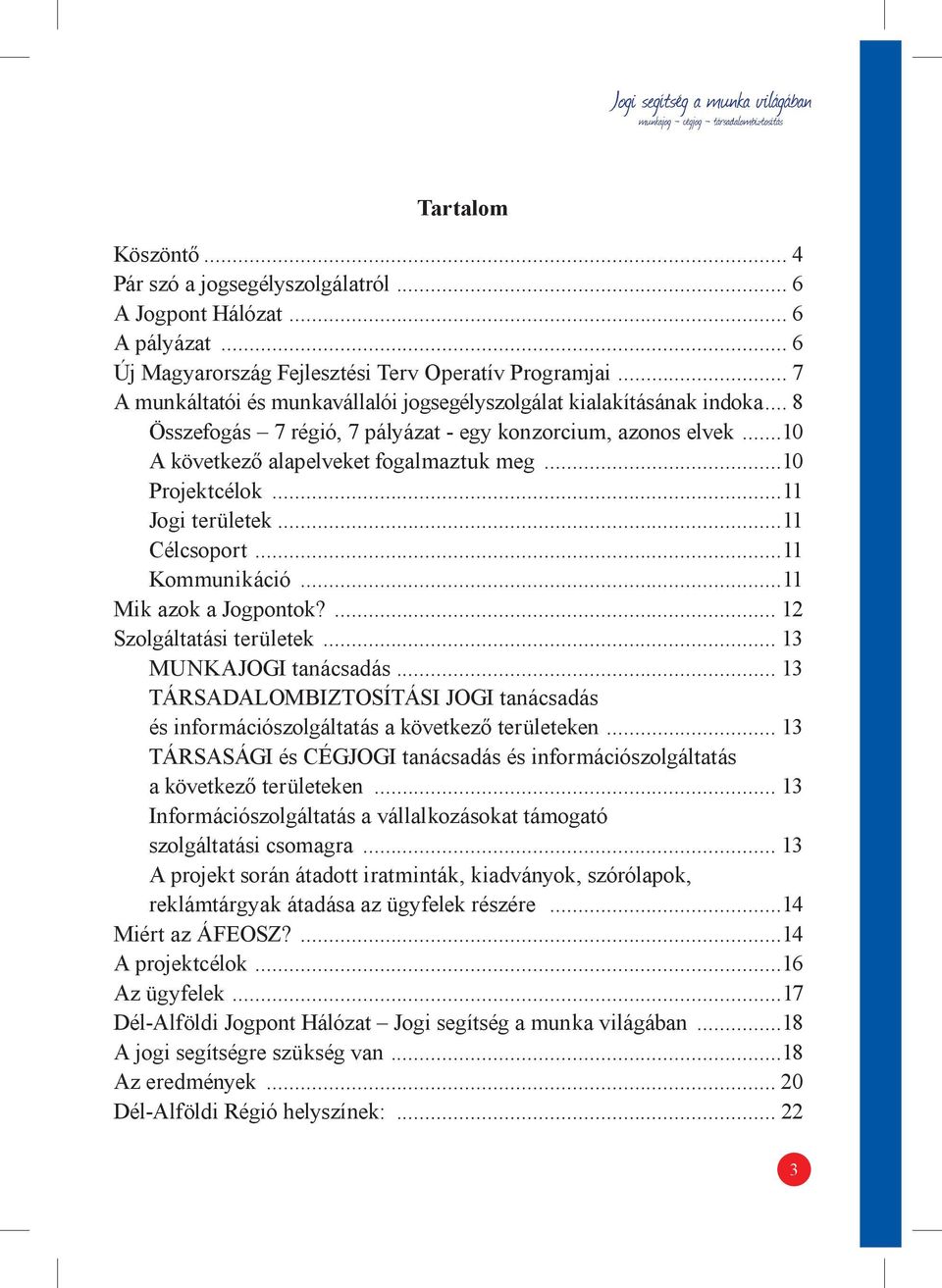 ..10 Projektcélok...11 Jogi területek...11 Célcsoport...11 Kommunikáció...11 Mik azok a Jogpontok?... 12 Szolgáltatási területek... 13 MUNKAJOGI tanácsadás.