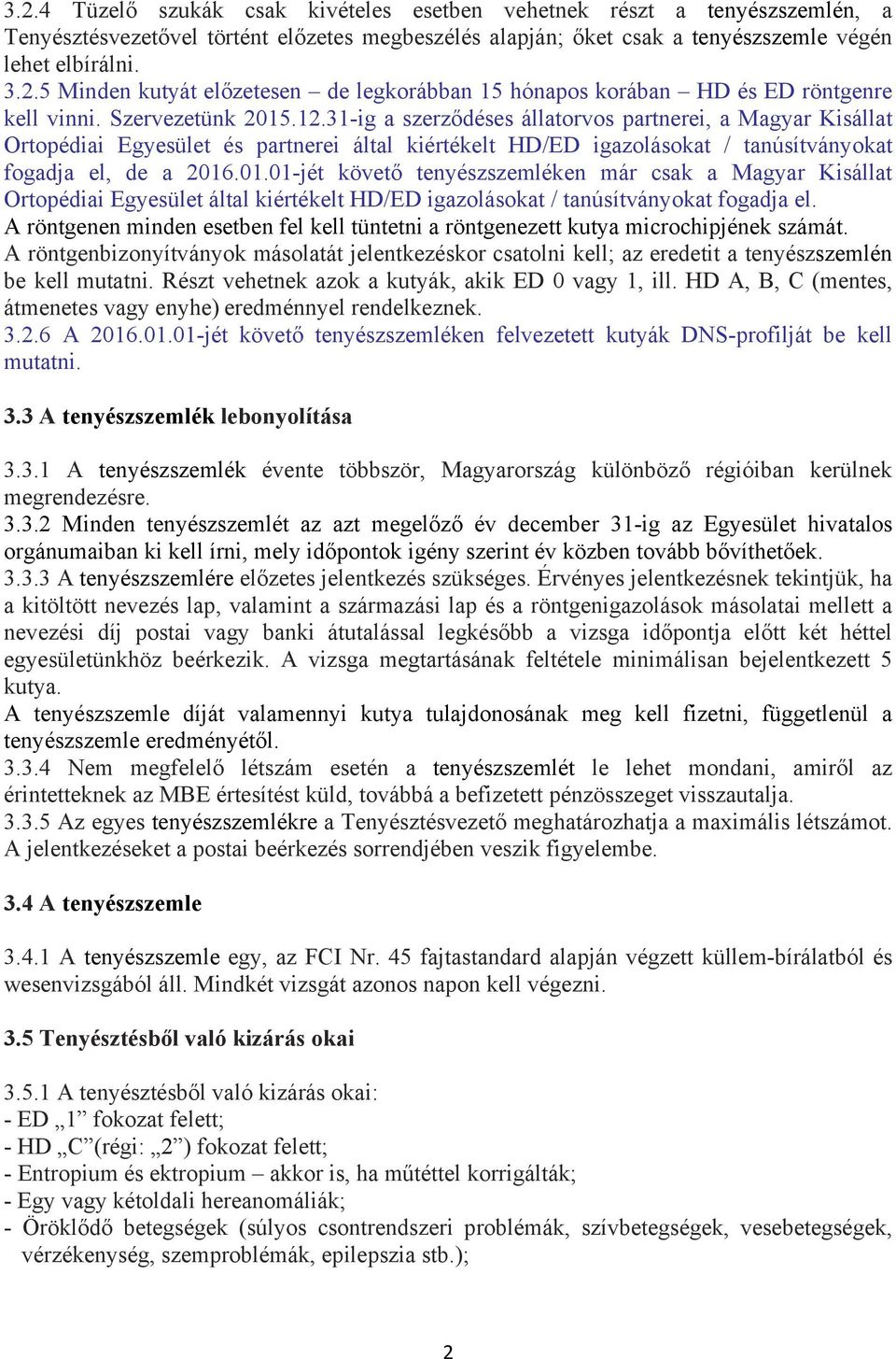 A röntgenen minden esetben fel kell tüntetni a röntgenezett kutya microchipjének számát. A röntgenbizonyítványok másolatát jelentkezéskor csatolni kell; az eredetit a tenyészszemlén be kell mutatni.