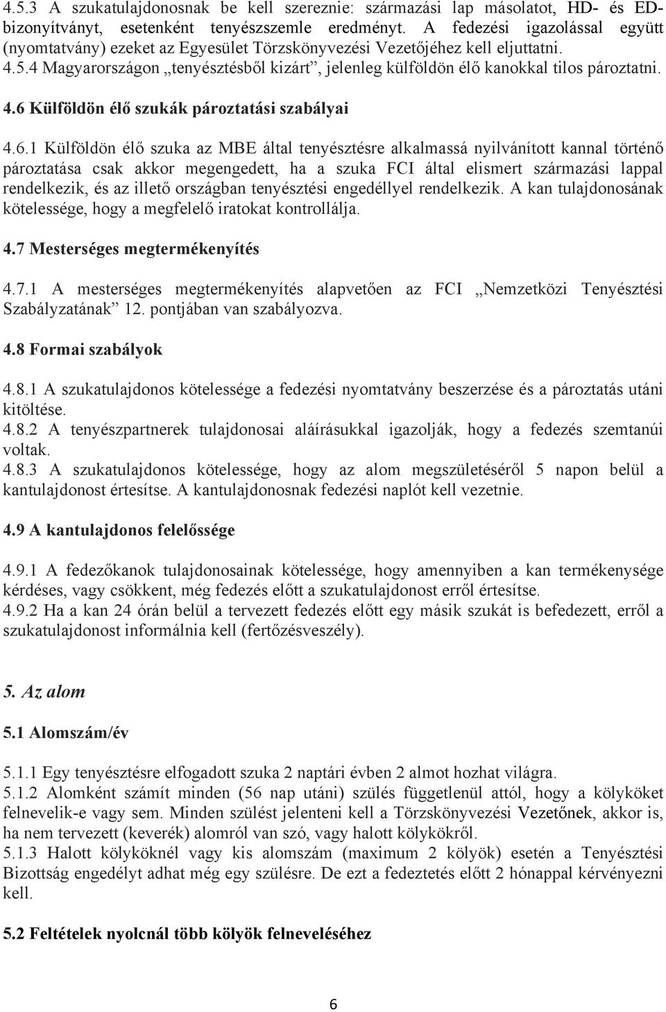 4 Magyarországon tenyésztésből kizárt, jelenleg külföldön élő kanokkal tilos pároztatni. 4.6 