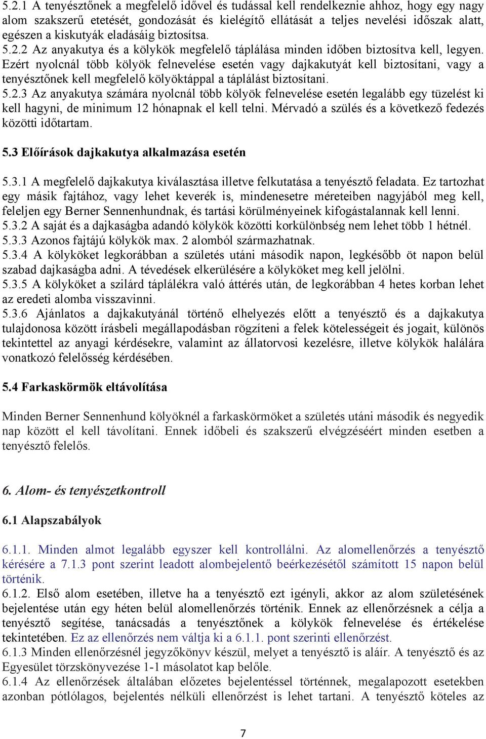 Ezért nyolcnál több kölyök felnevelése esetén vagy dajkakutyát kell biztosítani, vagy a tenyésztőnek kell megfelelő kölyöktáppal a táplálást biztosítani. 5.2.