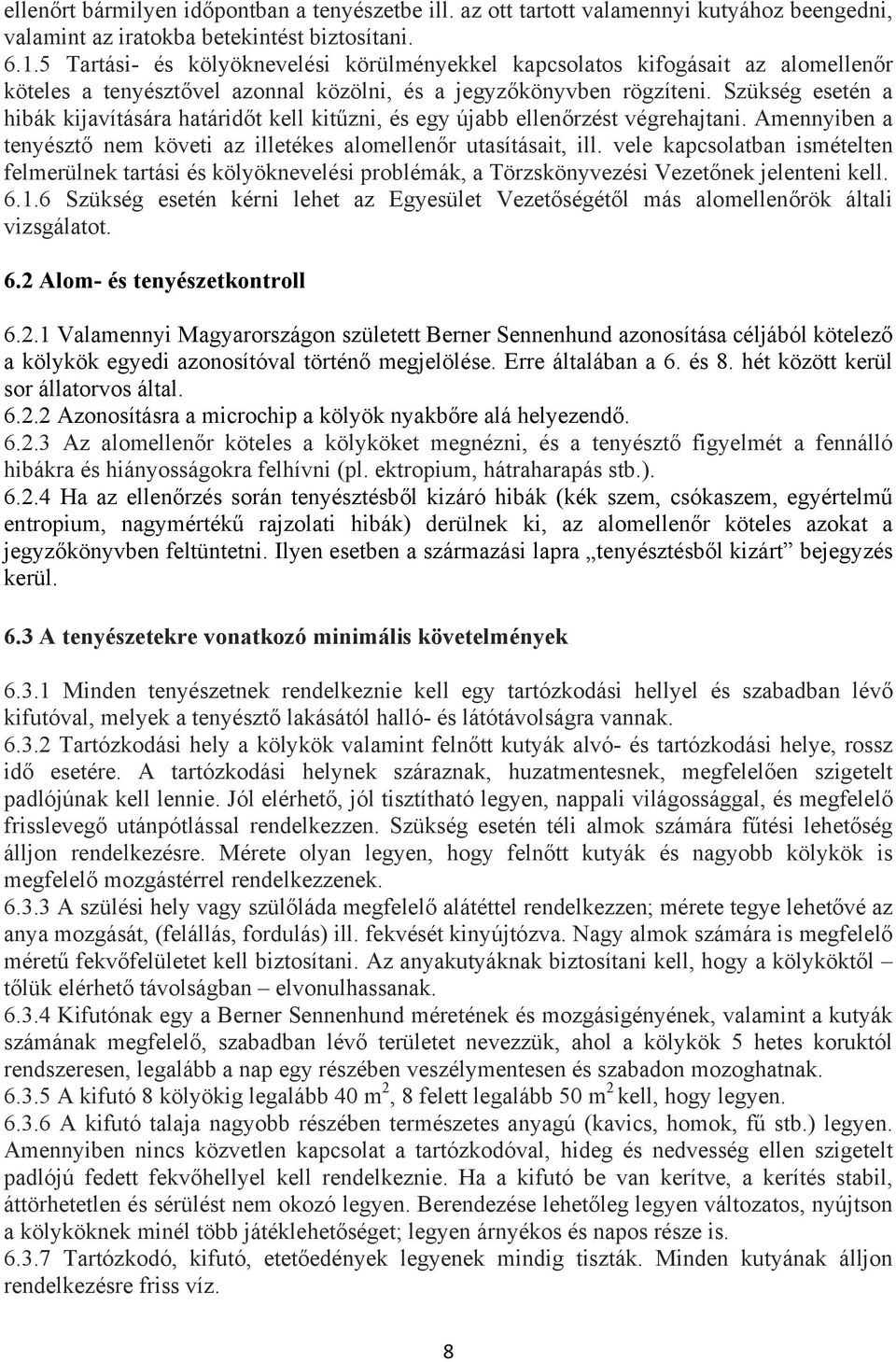 Szükség esetén a hibák kijavítására határidőt kell kitűzni, és egy újabb ellenőrzést végrehajtani. Amennyiben a tenyésztő nem követi az illetékes alomellenőr utasításait, ill.