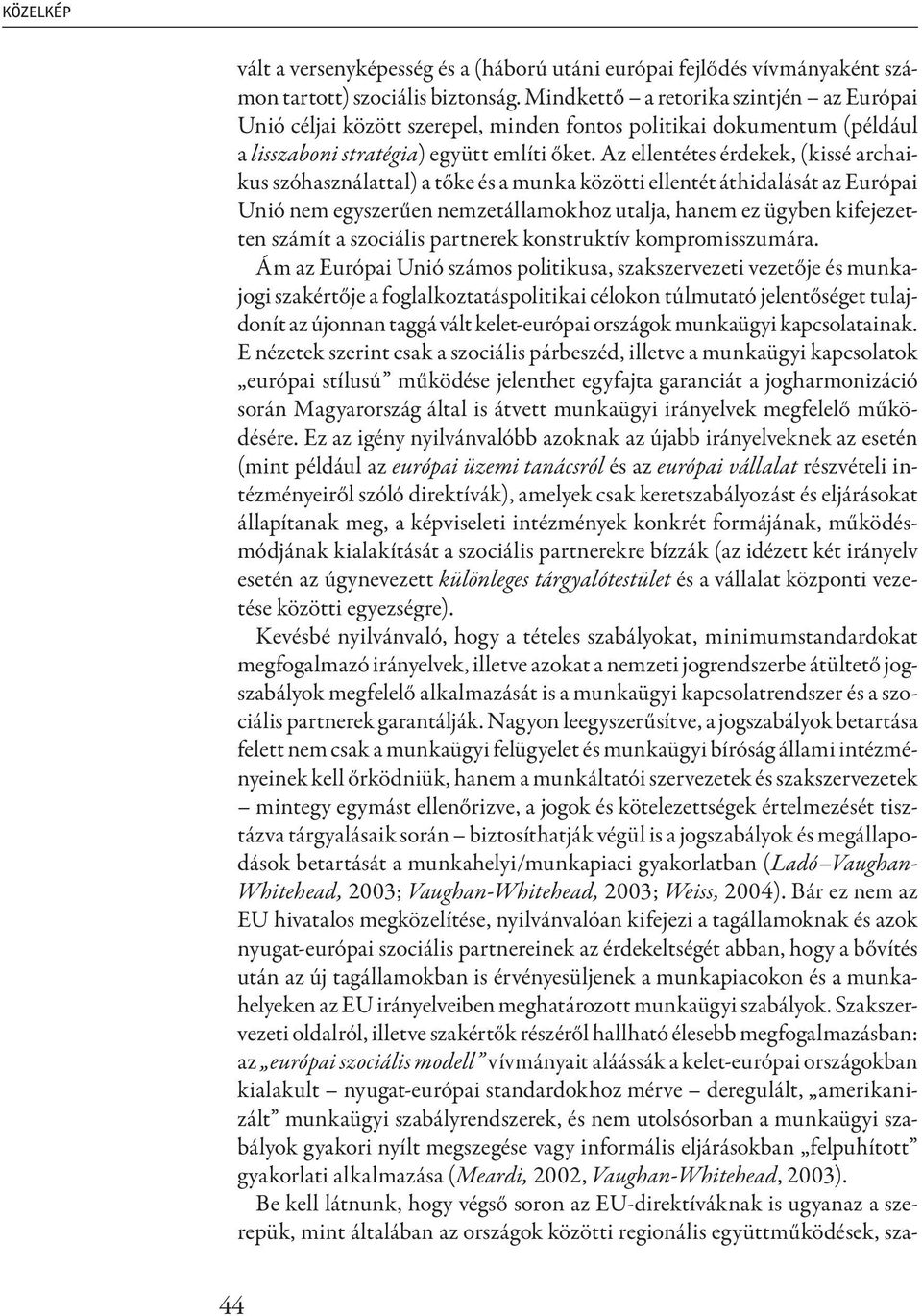 Az ellentétes érdekek, (kissé archaikus szóhasználattal) a tőke és a munka közötti ellentét áthidalását az Európai Unió nem egyszerűen nemzetállamokhoz utalja, hanem ez ügyben kifejezetten számít a