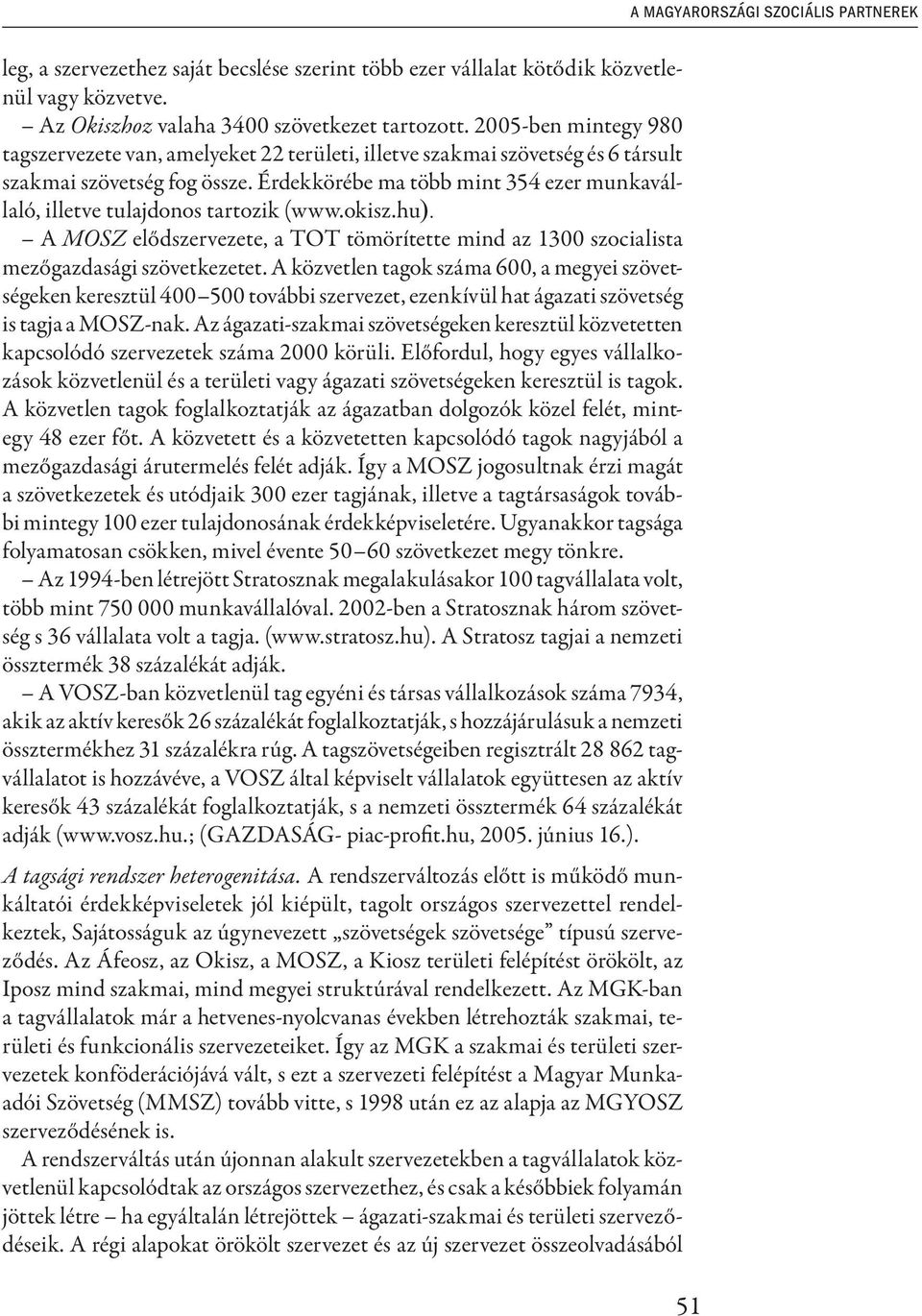 Érdekkörébe ma több mint 354 ezer munkavállaló, illetve tulajdonos tartozik (www.okisz.hu). A MOSZ elődszervezete, a TOT tömörítette mind az 1300 szocialista mezőgazdasági szövetkezetet.