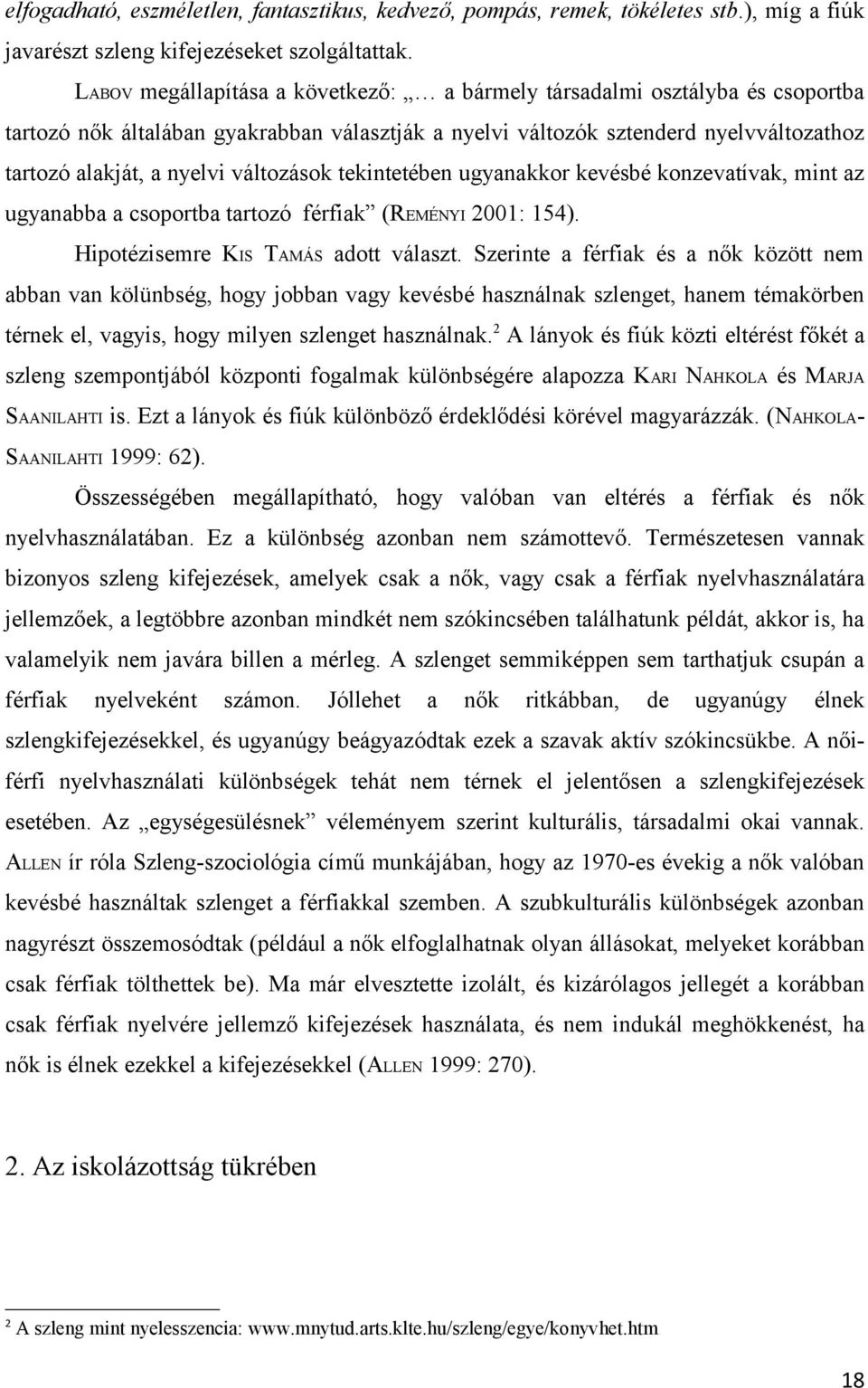 változások tekintetében ugyanakkor kevésbé konzevatívak, mint az ugyanabba a csoportba tartozó férfiak (REMÉNYI 2001: 154). Hipotézisemre KIS TAMÁS adott választ.