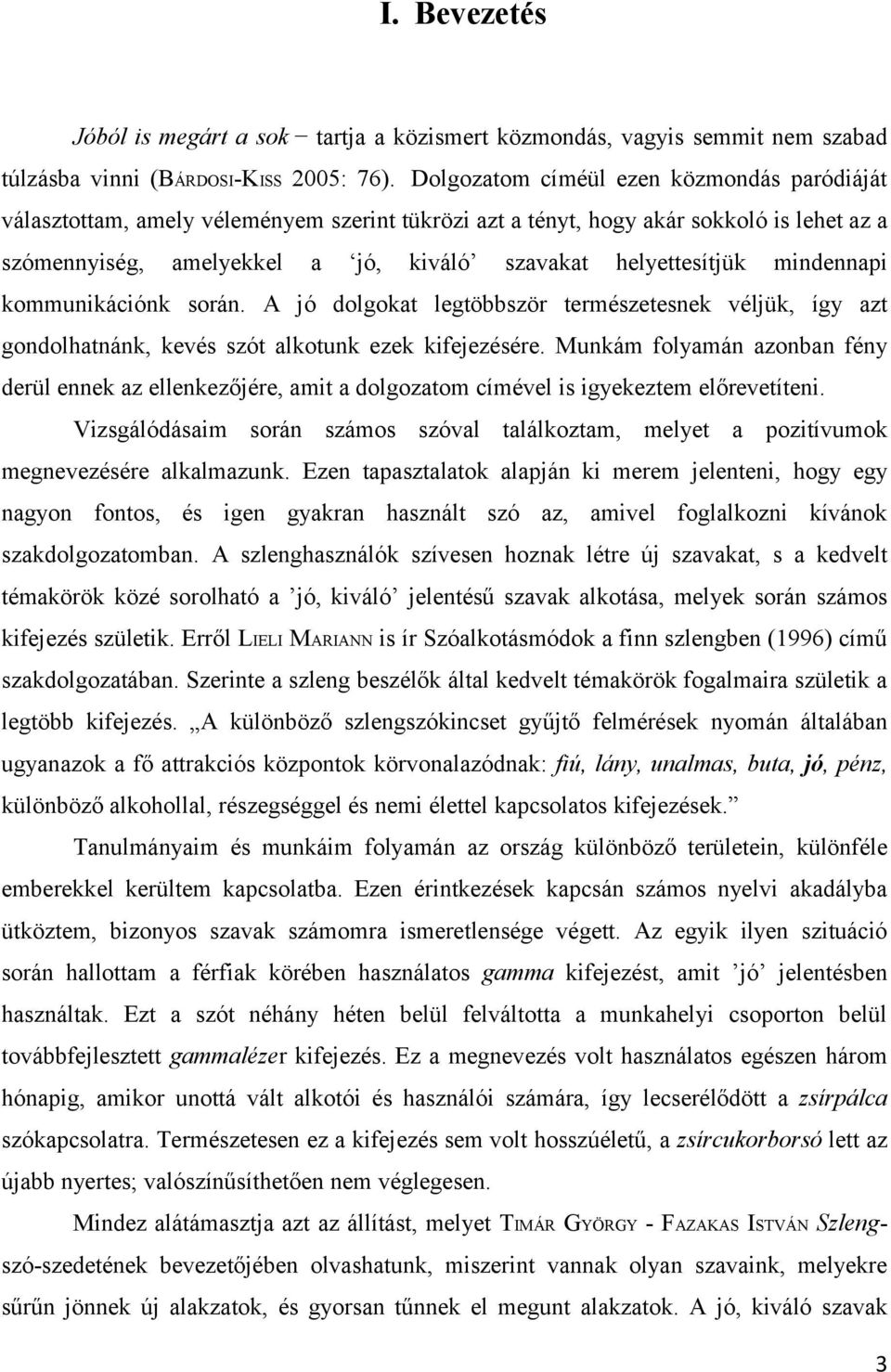 mindennapi kommunikációnk során. A jó dolgokat legtöbbször természetesnek véljük, így azt gondolhatnánk, kevés szót alkotunk ezek kifejezésére.