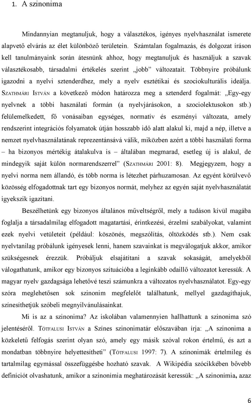 Többnyire próbálunk igazodni a nyelvi sztenderdhez, mely a nyelv esztétikai és szociokulturális ideálja.