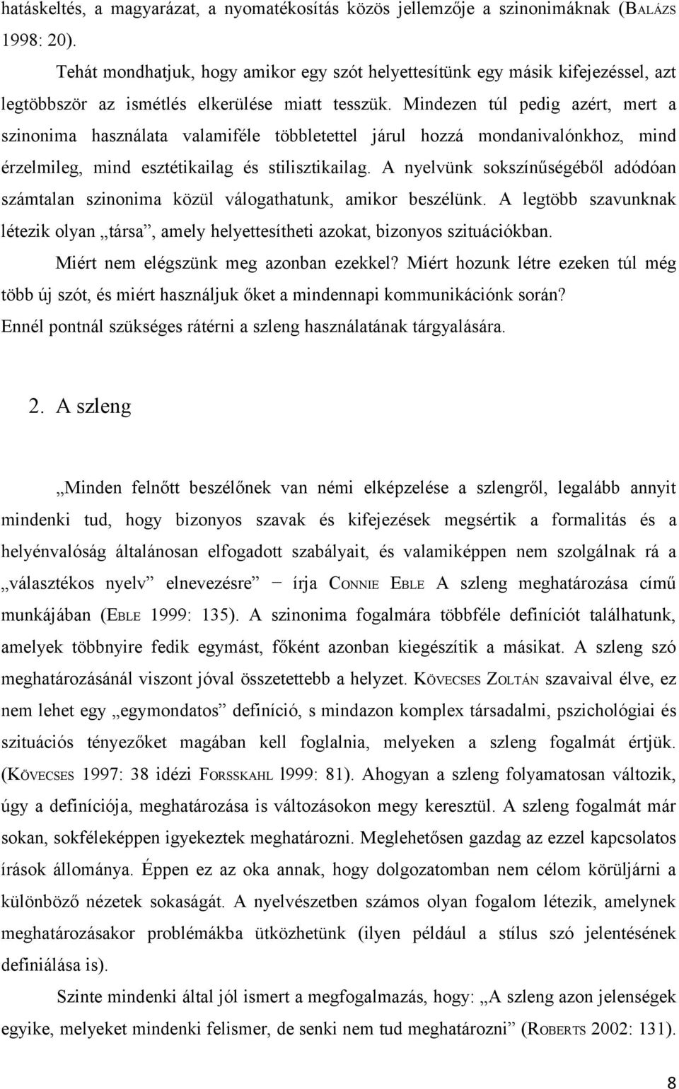 Mindezen túl pedig azért, mert a szinonima használata valamiféle többletettel járul hozzá mondanivalónkhoz, mind érzelmileg, mind esztétikailag és stilisztikailag.