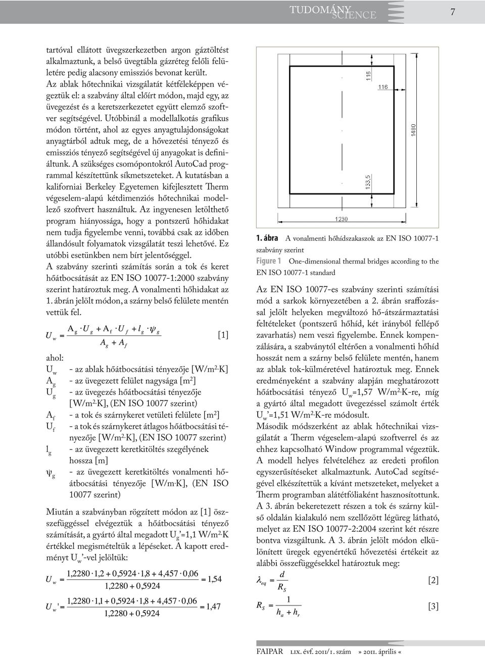 Utóbbinál a modellalkotás grafikus módon történt, ahol az egyes anyagtulajdonságokat anyagtárból adtuk meg, de a hővezetési tényező és emissziós tényező segítségével új anyagokat is definiáltunk.