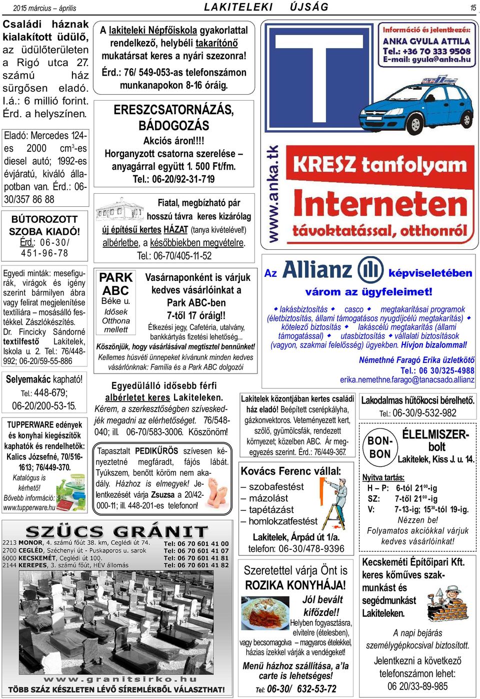 Házhoz is elmegyek! Jelentkezését várja Zsuzsa a 20/42-000-11; ill. 448-201-es telefonon! LAKITELEKI 2015 március április 15 Családi háznak kialakított üdülõ, az üdülõterületen a Rigó utca 27.