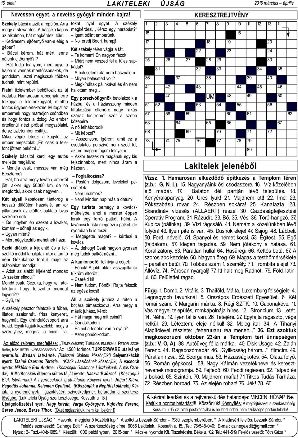 ) A Mc Kecskés étterem sültes tálját nyerte: Naszvadi József. (Köszönjük Elek Istvánnak!) A nyerteseknek gratulálunk! Könyvet nyert: Jóljárt Klára, Hegedûs Johanna, Kelemen Gyuláné.