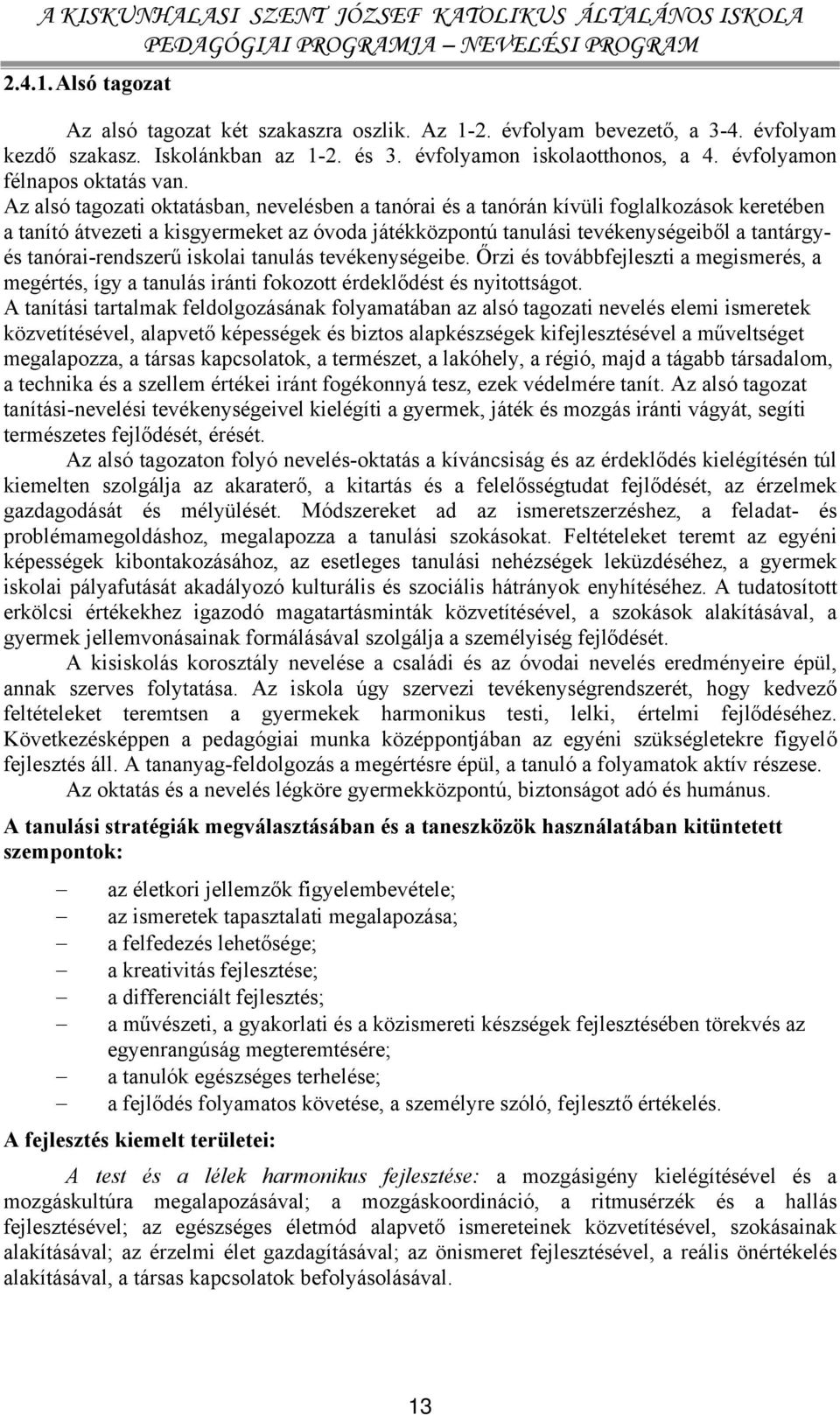 Az alsó tagozati oktatásban, nevelésben a tanórai és a tanórán kívüli foglalkozások keretében a tanító átvezeti a kisgyermeket az óvoda játékközpontú tanulási tevékenységeiből a tantárgyés