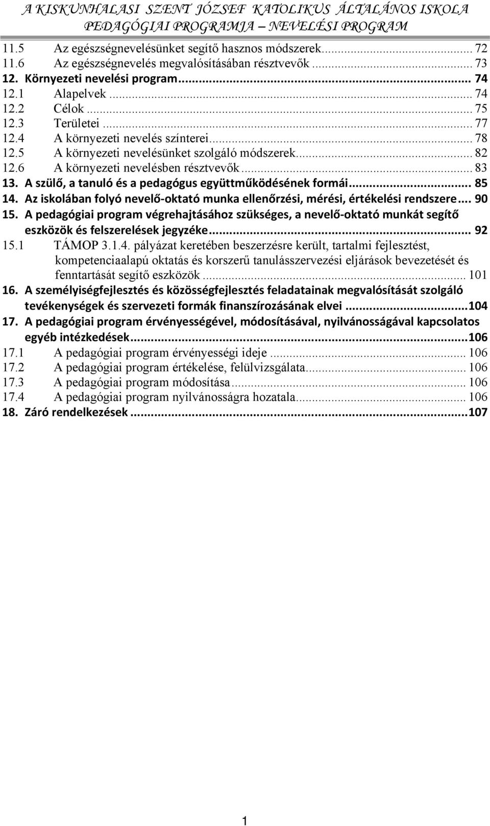 A szülő, a tanuló és a pedagógus együttműködésének formái... 85 14. Az iskolában folyó nevelő oktató munka ellenőrzési, mérési, értékelési rendszere... 90 15.