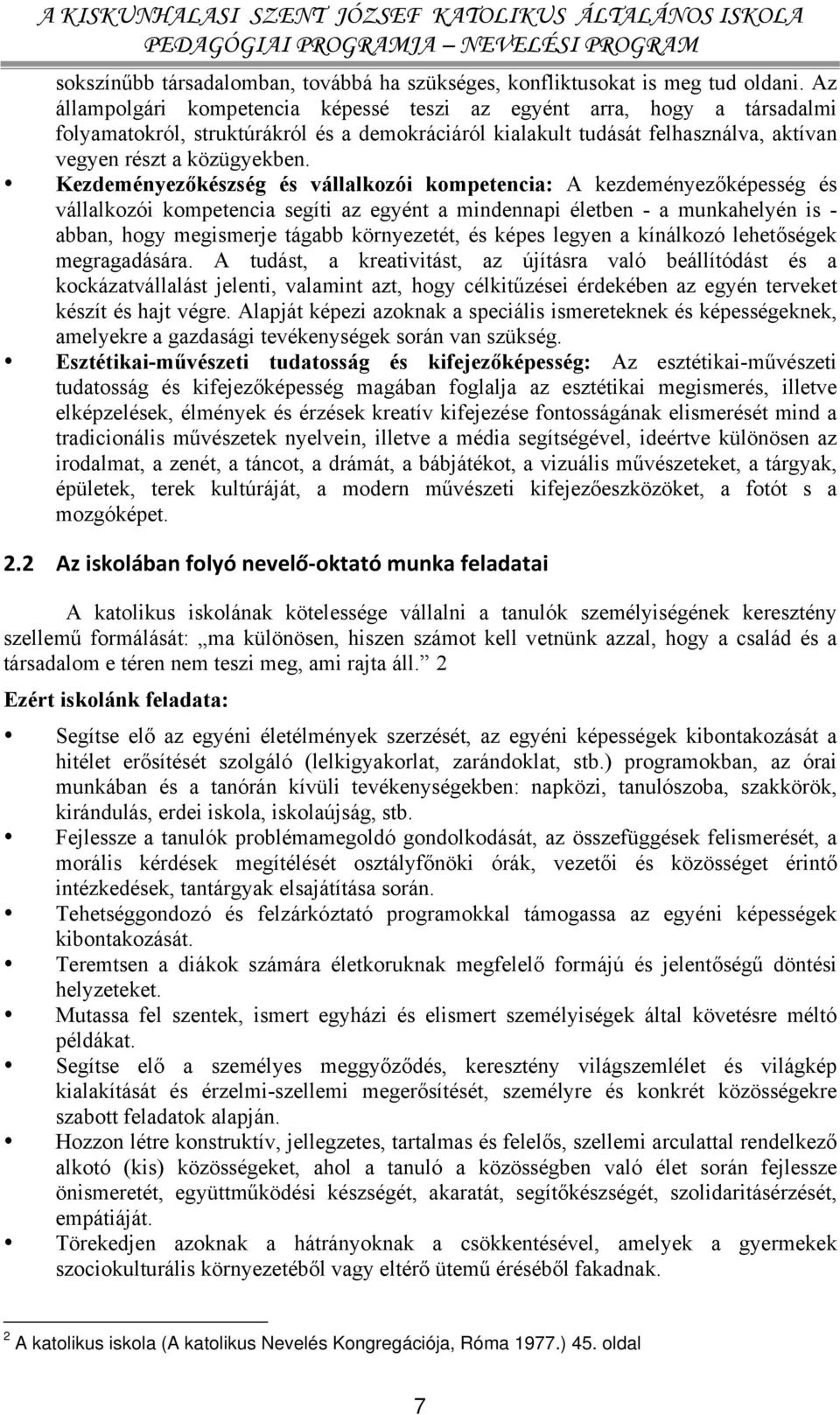 Kezdeményezőkészség és vállalkozói kompetencia: A kezdeményezőképesség és vállalkozói kompetencia segíti az egyént a mindennapi életben - a munkahelyén is - abban, hogy megismerje tágabb környezetét,