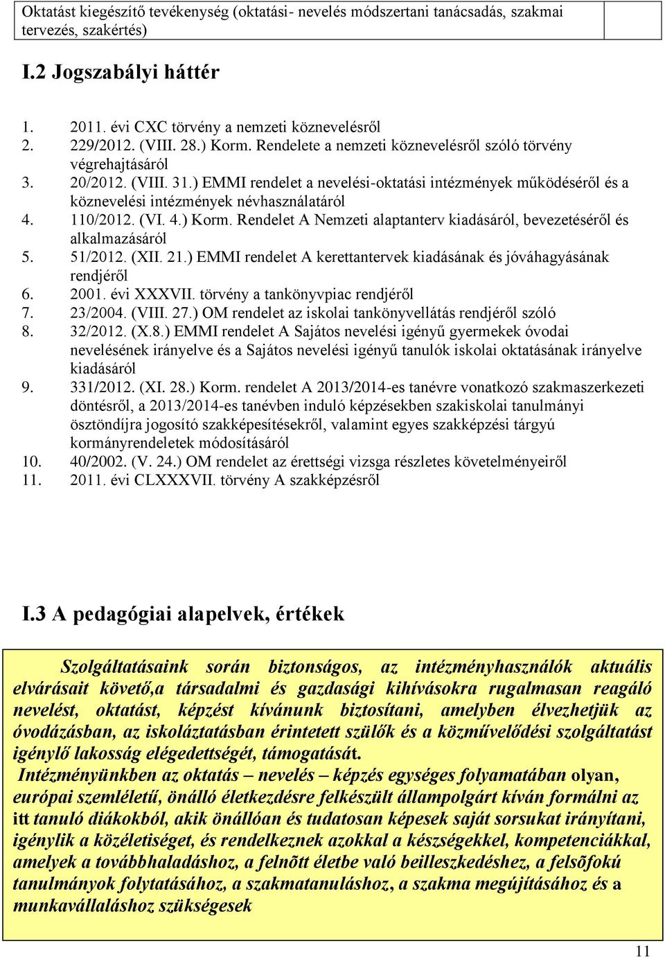 ) EMMI rendelet a nevelési-oktatási intézmények működéséről és a köznevelési intézmények névhasználatáról 4. 110/2012. (VI. 4.) Korm.