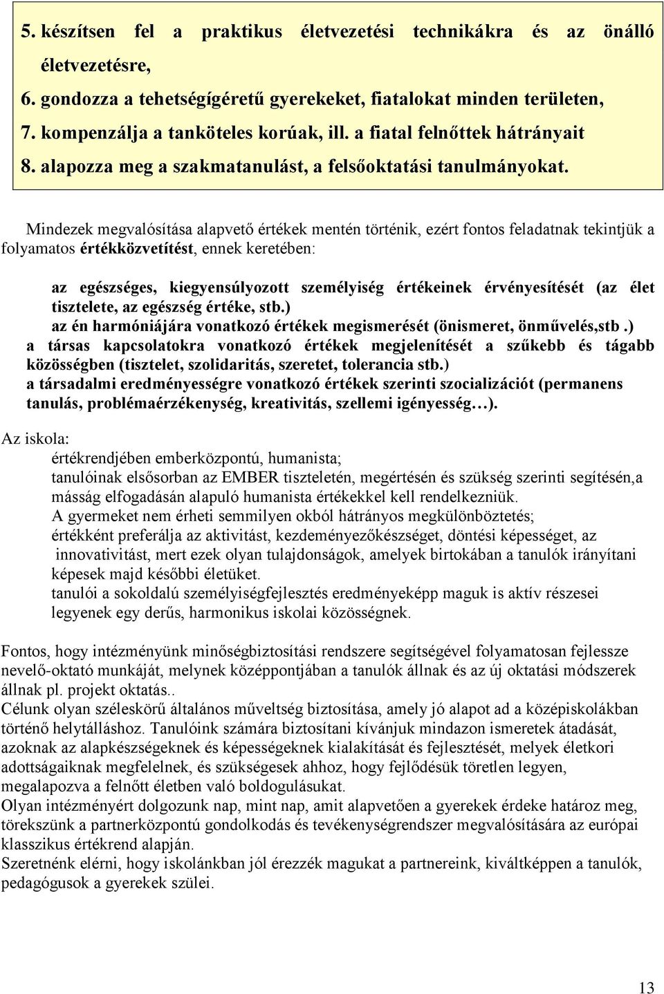 Mindezek megvalósítása alapvető értékek mentén történik, ezért fontos feladatnak tekintjük a folyamatos értékközvetítést, ennek keretében: az egészséges, kiegyensúlyozott személyiség értékeinek