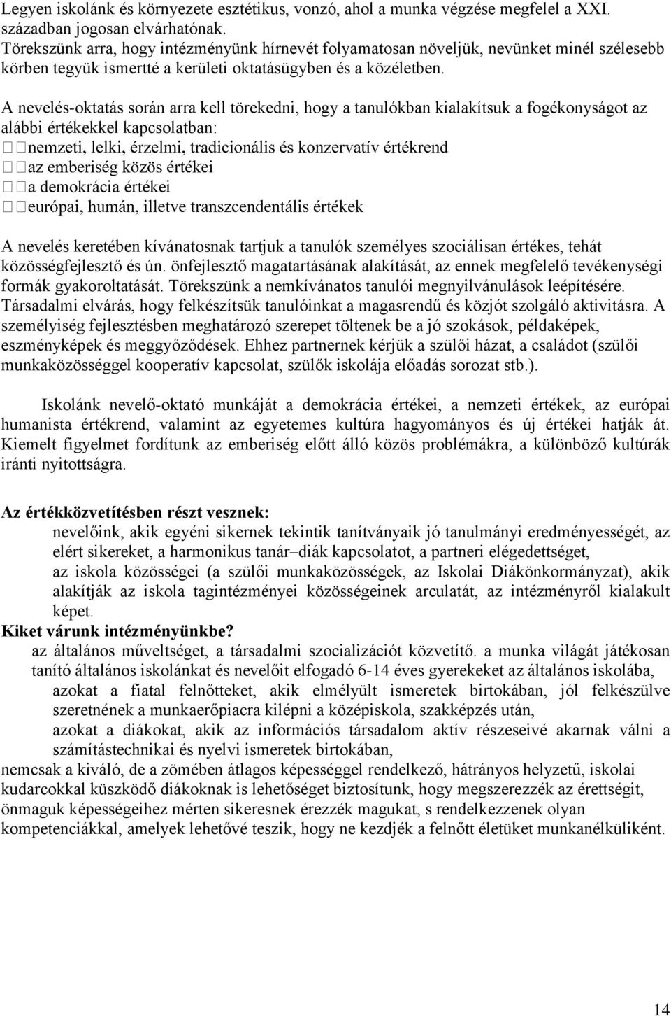 A nevelés-oktatás során arra kell törekedni, hogy a tanulókban kialakítsuk a fogékonyságot az alábbi értékekkel kapcsolatban: demokrácia értékei A nevelés keretében kívánatosnak tartjuk a tanulók