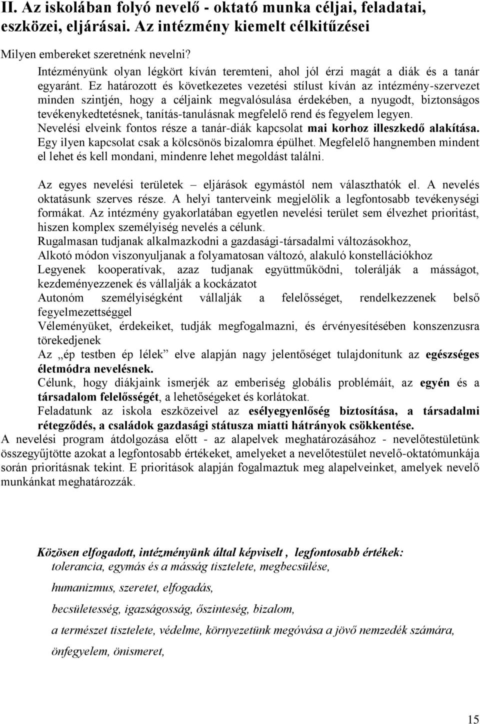 Ez határozott és következetes vezetési stílust kíván az intézmény-szervezet minden szintjén, hogy a céljaink megvalósulása érdekében, a nyugodt, biztonságos tevékenykedtetésnek, tanítás-tanulásnak