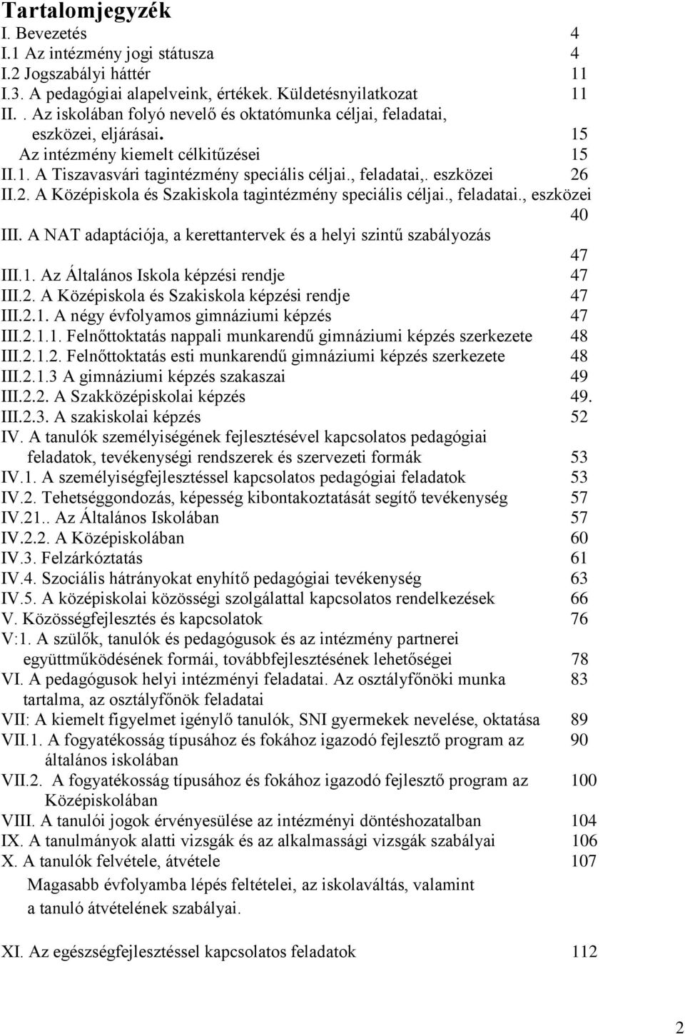 2. A Középiskola és Szakiskola tagintézmény speciális céljai., feladatai., eszközei 40 III. A NAT adaptációja, a kerettantervek és a helyi szintű szabályozás 47 III.1.