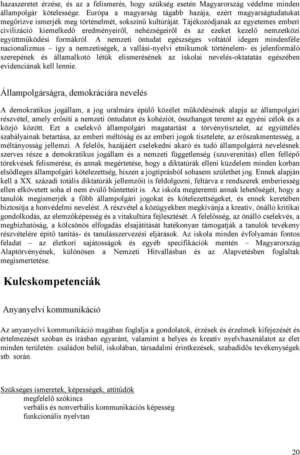 Tájékozódjanak az egyetemes emberi civilizáció kiemelkedő eredményeiről, nehézségeiről és az ezeket kezelő nemzetközi együttműködési formákról.