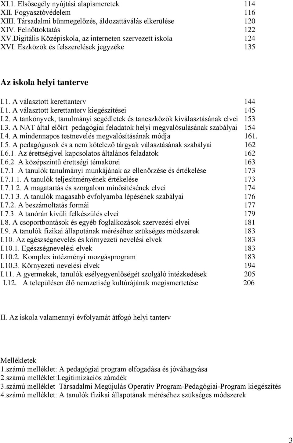 2. A tankönyvek, tanulmányi segédletek és taneszközök kiválasztásának elvei 153 I.3. A NAT által előírt pedagógiai feladatok helyi megvalósulásának szabályai 154 