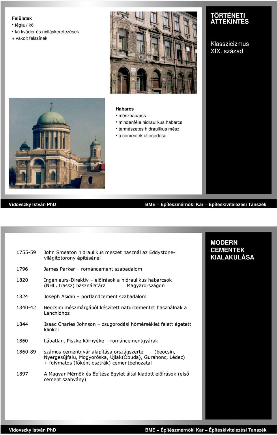 MODERN CEMENTEK KIALAKULÁSA 1796 James Parker románcement szabadalom 1820 Ingenieurs-Direktiv előírások a hidraulikus habarcsok (NHL, trassz) használatára Magyarországon 1824 Joseph Asidin