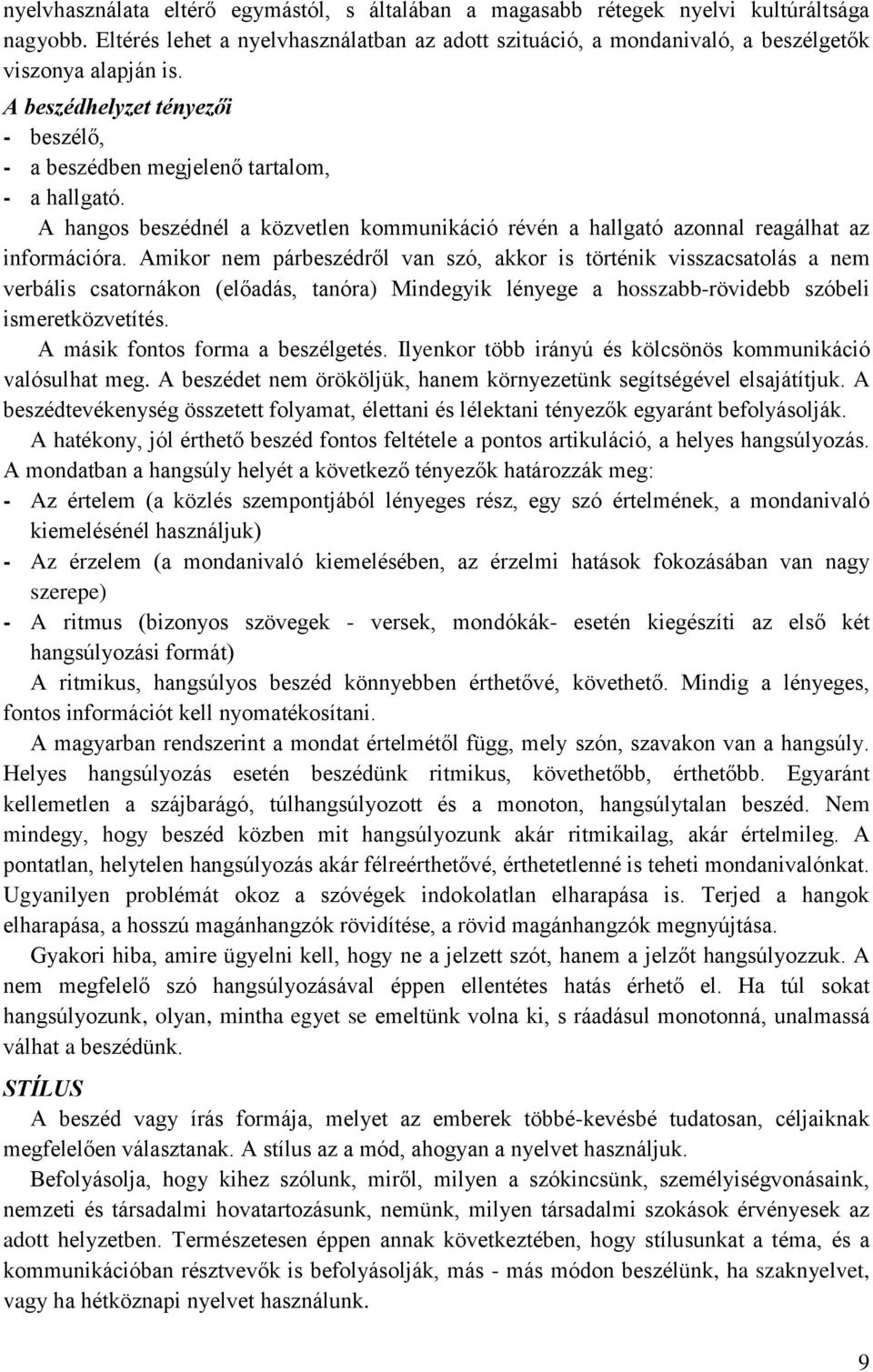 Amikor nem párbeszédről van szó, akkor is történik visszacsatolás a nem verbális csatornákon (előadás, tanóra) Mindegyik lényege a hosszabb-rövidebb szóbeli ismeretközvetítés.