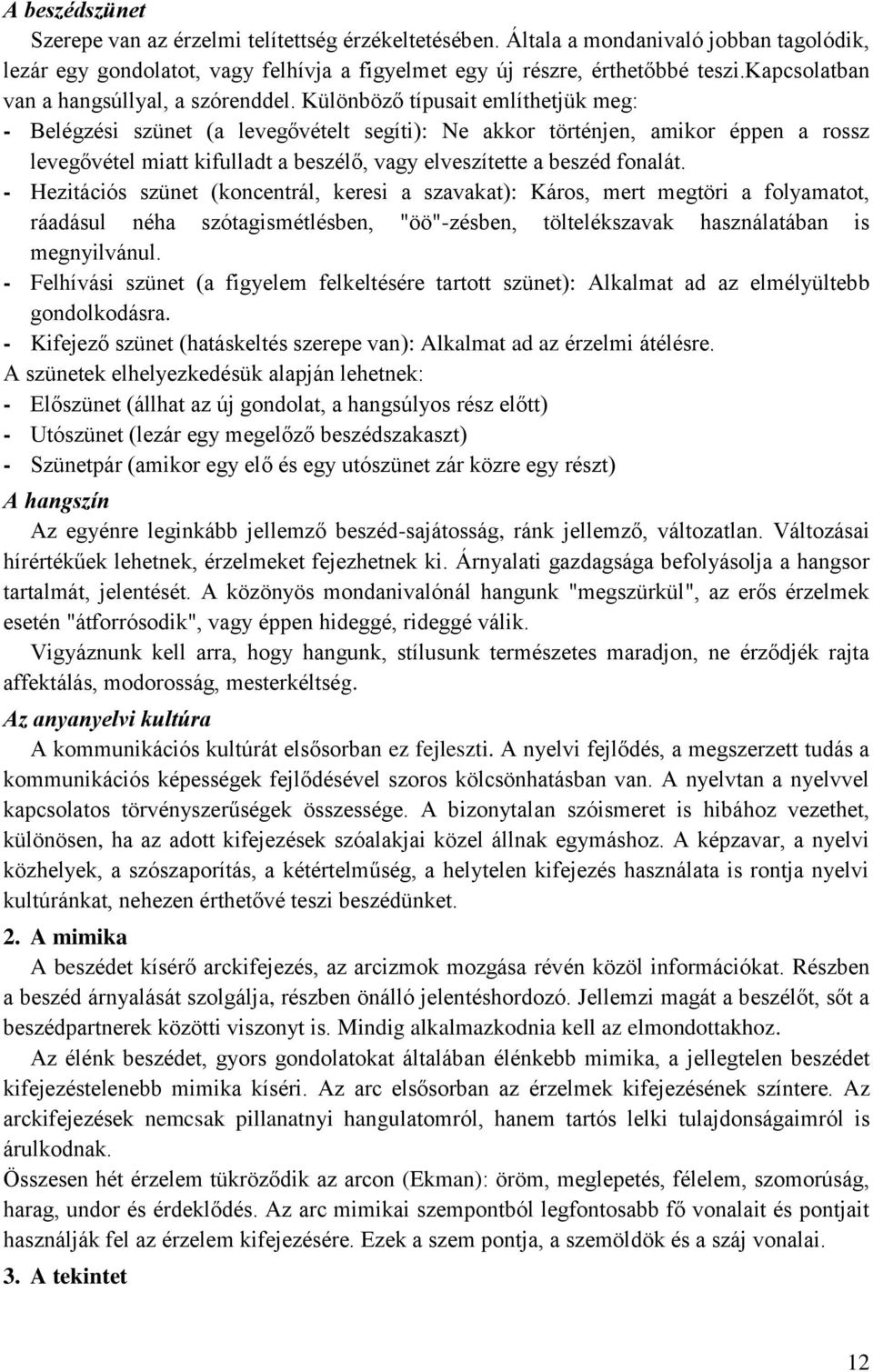 Különböző típusait említhetjük meg: - Belégzési szünet (a levegővételt segíti): Ne akkor történjen, amikor éppen a rossz levegővétel miatt kifulladt a beszélő, vagy elveszítette a beszéd fonalát.