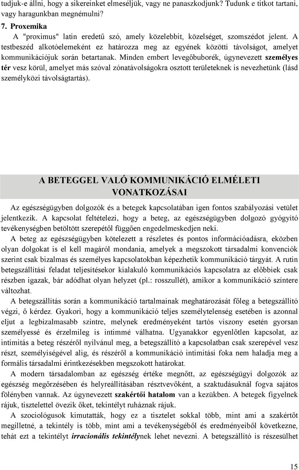 A testbeszéd alkotóelemeként ez határozza meg az egyének közötti távolságot, amelyet kommunikációjuk során betartanak.