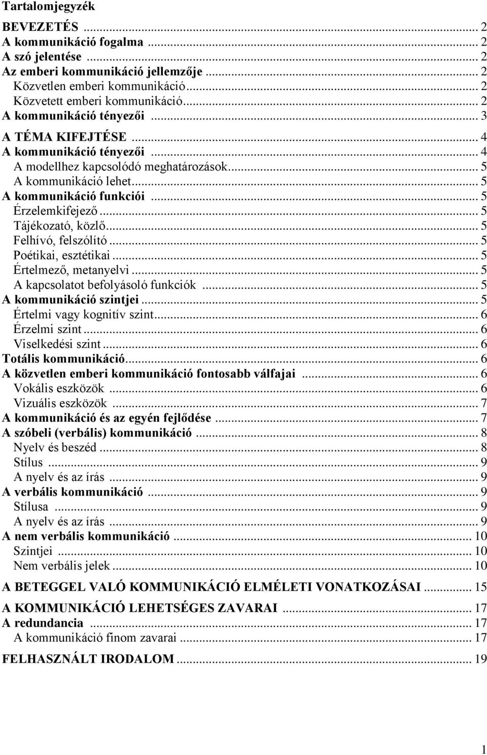 .. 5 Tájékozató, közlő... 5 Felhívó, felszólító... 5 Poétikai, esztétikai... 5 Értelmező, metanyelvi... 5 A kapcsolatot befolyásoló funkciók... 5 A kommunikáció szintjei.