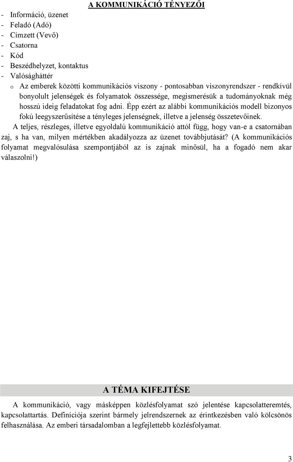 Épp ezért az alábbi kommunikációs modell bizonyos fokú leegyszerűsítése a tényleges jelenségnek, illetve a jelenség összetevőinek.