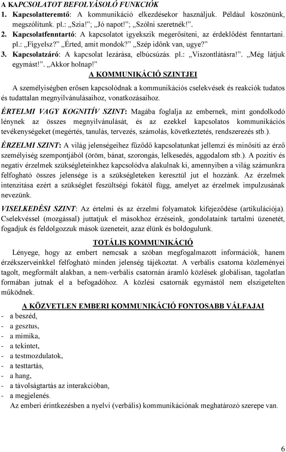 . Még látjuk egymást!. Akkor holnap! A KOMMUNIKÁCIÓ SZINTJEI A személyiségben erősen kapcsolódnak a kommunikációs cselekvések és reakciók tudatos és tudattalan megnyilvánulásaihoz, vonatkozásaihoz.