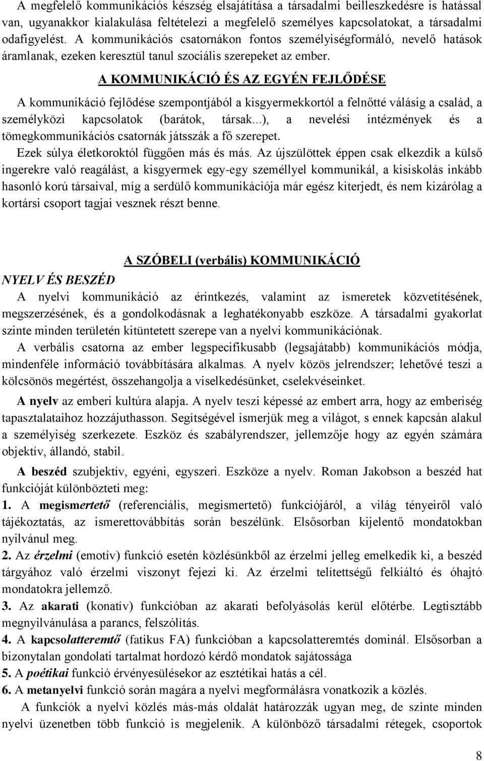 A KOMMUNIKÁCIÓ ÉS AZ EGYÉN FEJLŐDÉSE A kommunikáció fejlődése szempontjából a kisgyermekkortól a felnőtté válásig a család, a személyközi kapcsolatok (barátok, társak.